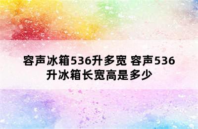 容声冰箱536升多宽 容声536升冰箱长宽高是多少